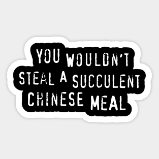 You Wouldn't Steal A Succulent Chinese Meal Sticker